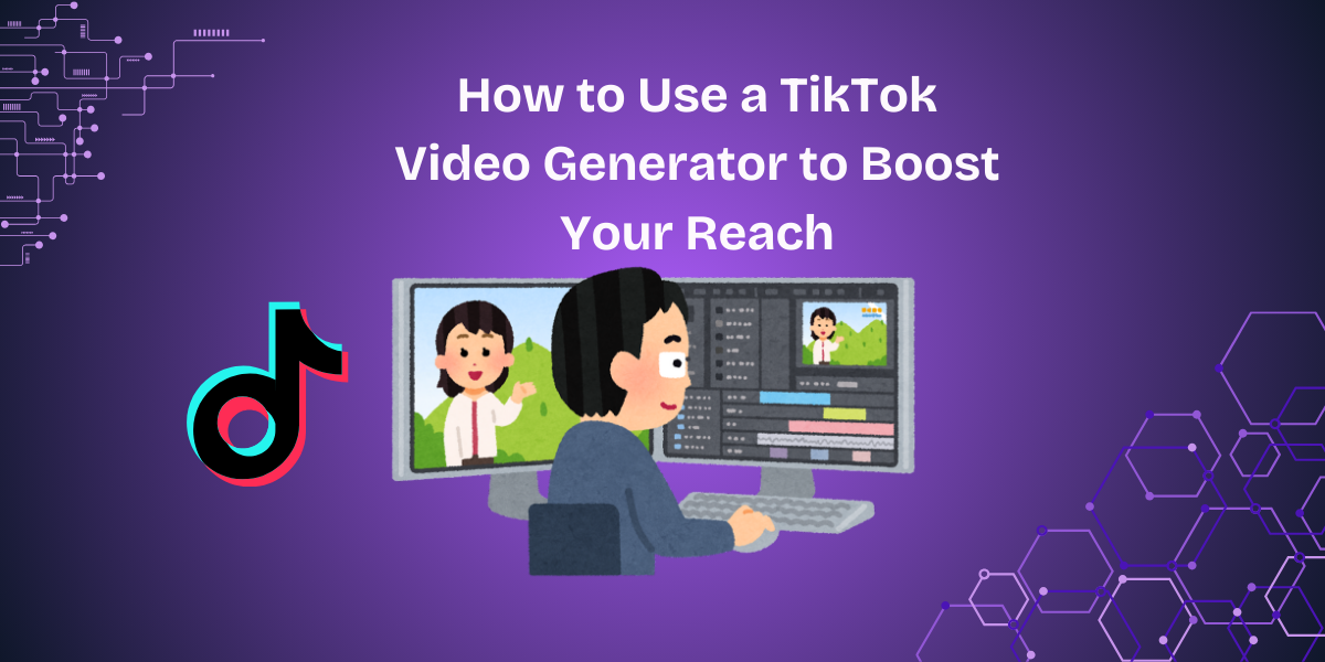 How to Use a TikTok Video Generator to Boost Your Reach